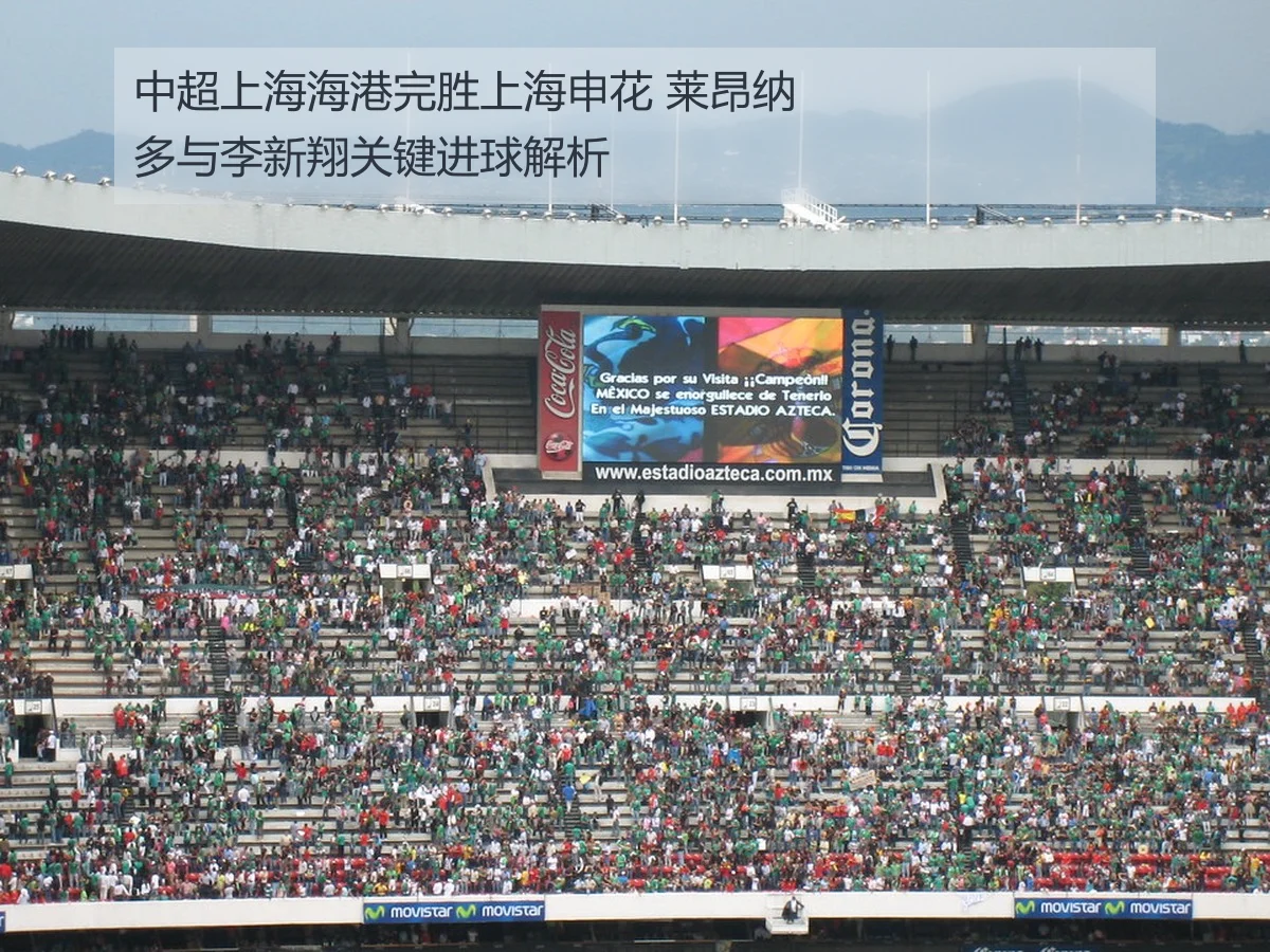 中超上海海港完胜上海申花 莱昂纳多与李新翔关键进球解析